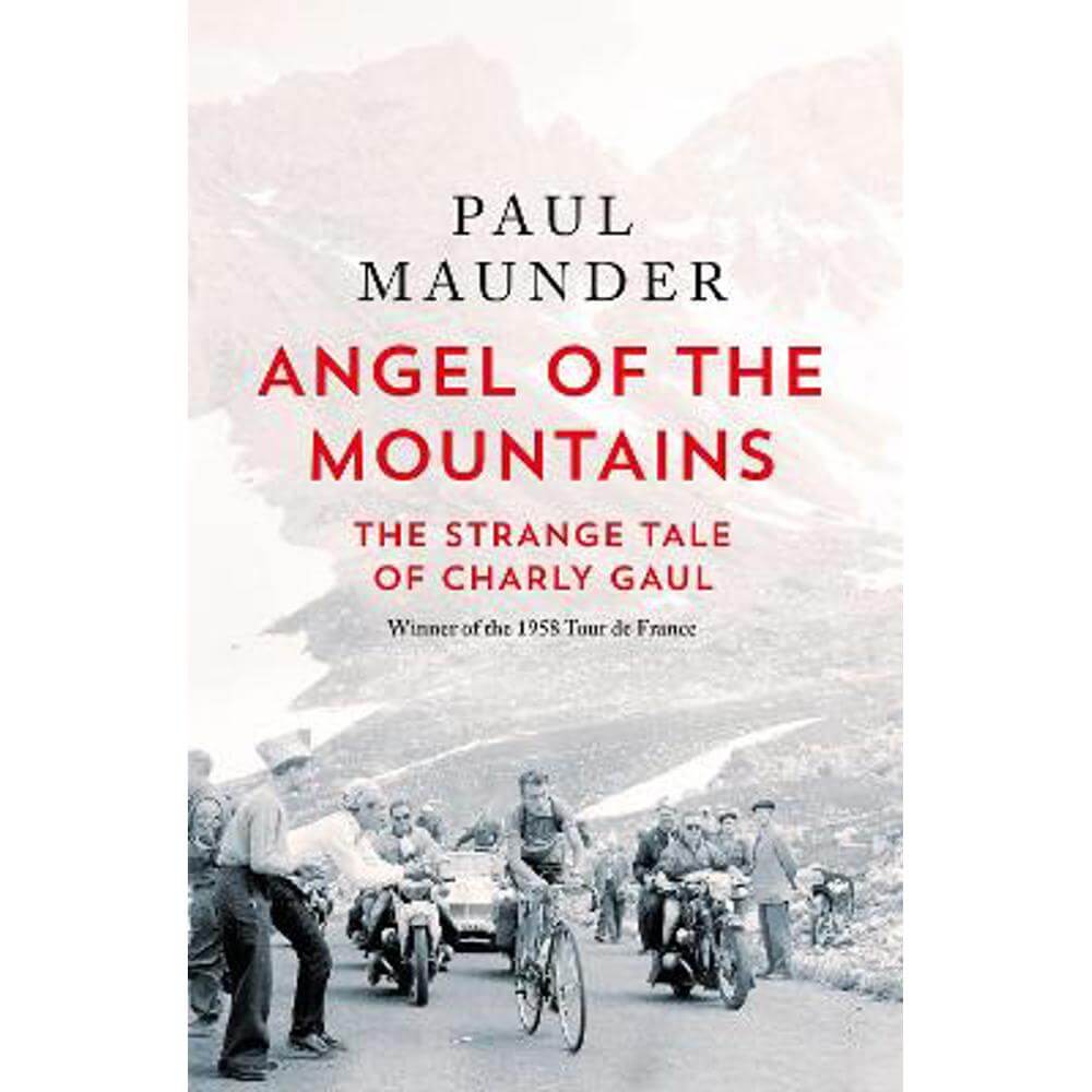 Angel of the Mountains: The Strange Tale of Charly Gaul, Winner of the 1958 Tour de France (Hardback) - Paul Maunder